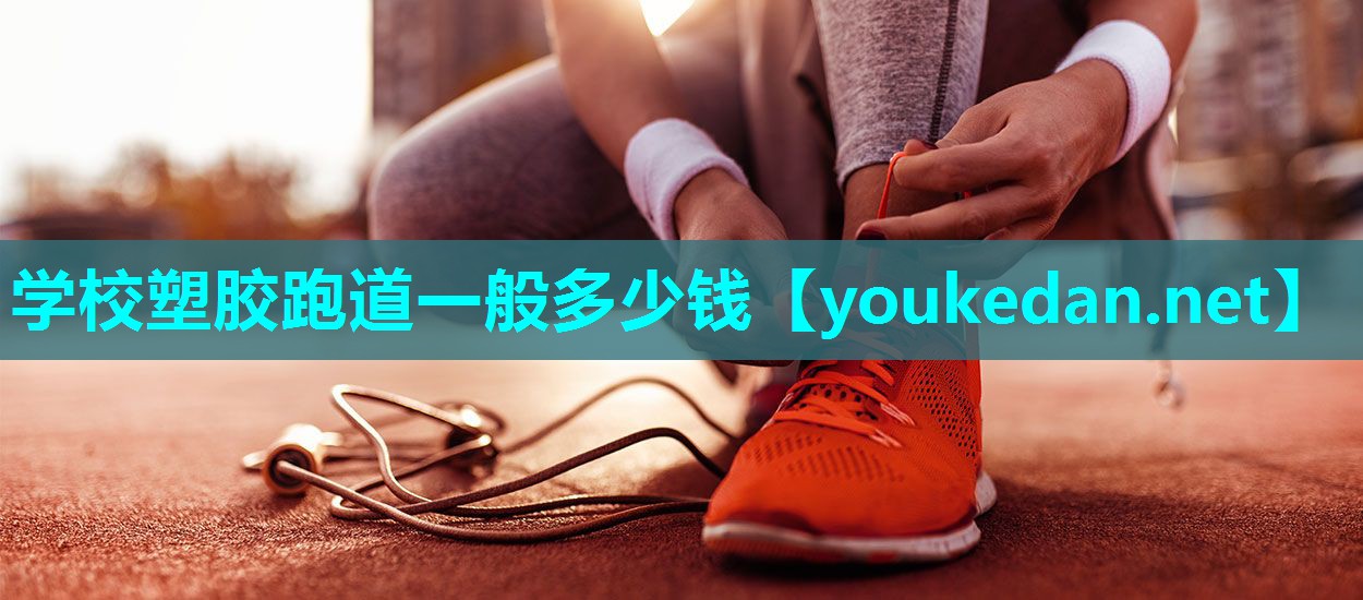 学校塑胶跑道一般多少钱