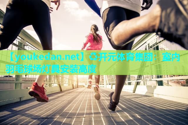 室内羽毛球场灯具安装高度