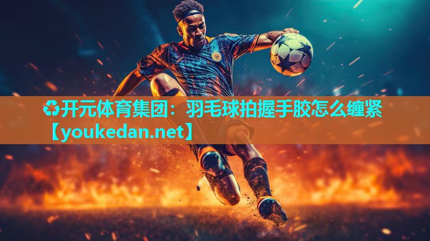 羽毛球拍握手胶怎么缠紧